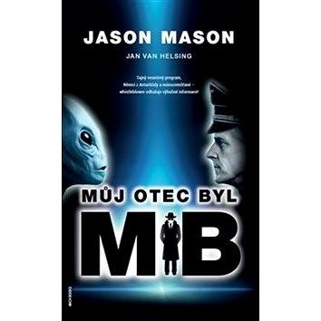 Můj otec byl MIB: Tajný vesmírný program, Němci z Antarktidy a mimozemšťané – whistleblower odhaluje výbušné informace! Jan van Helsing, Jason Mason