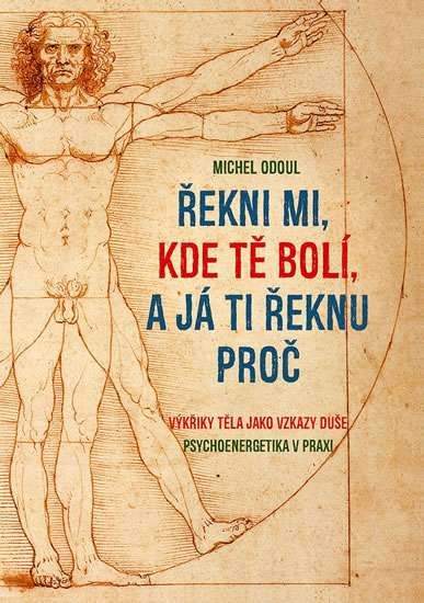 Řekni mi, kde tě bolí, a já ti řeknu proč: Výkřiky těla jako vzkazy duše/Psychoenergetika v praxi Michal Odoul